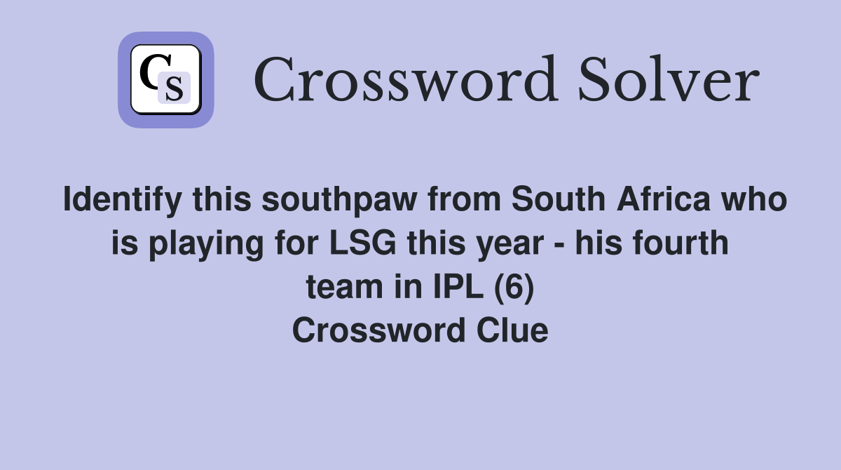 Identify this southpaw from South Africa who is playing for LSG this year - his fourth team in IPL (6) Crossword Clue