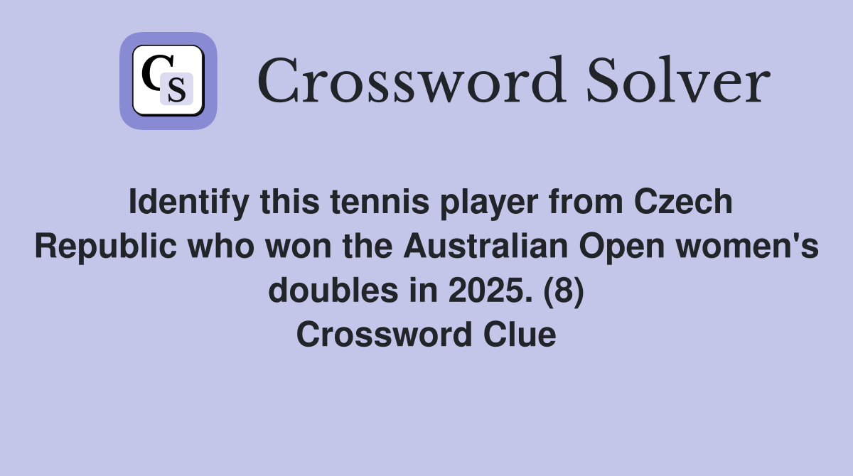 Identify this tennis player from Czech Republic who won the Australian Open women's doubles in 2025. (8) Crossword Clue