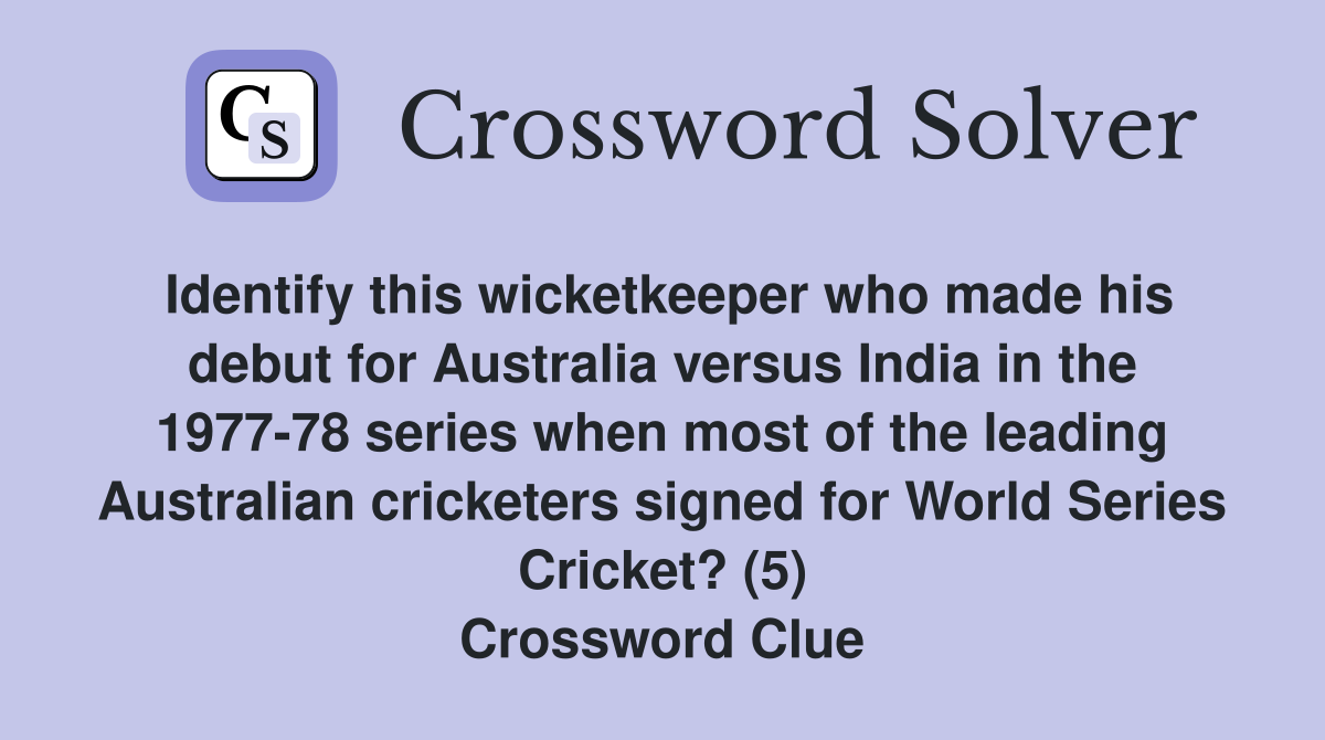 Identify this wicketkeeper who made his debut for Australia versus India in the 1977-78 series when most of the leading Australian cricketers signed for World Series Cricket? (5) Crossword Clue