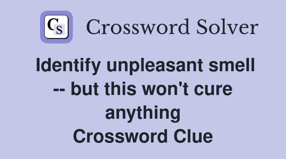Identify unpleasant smell -- but this won't cure anything Crossword Clue