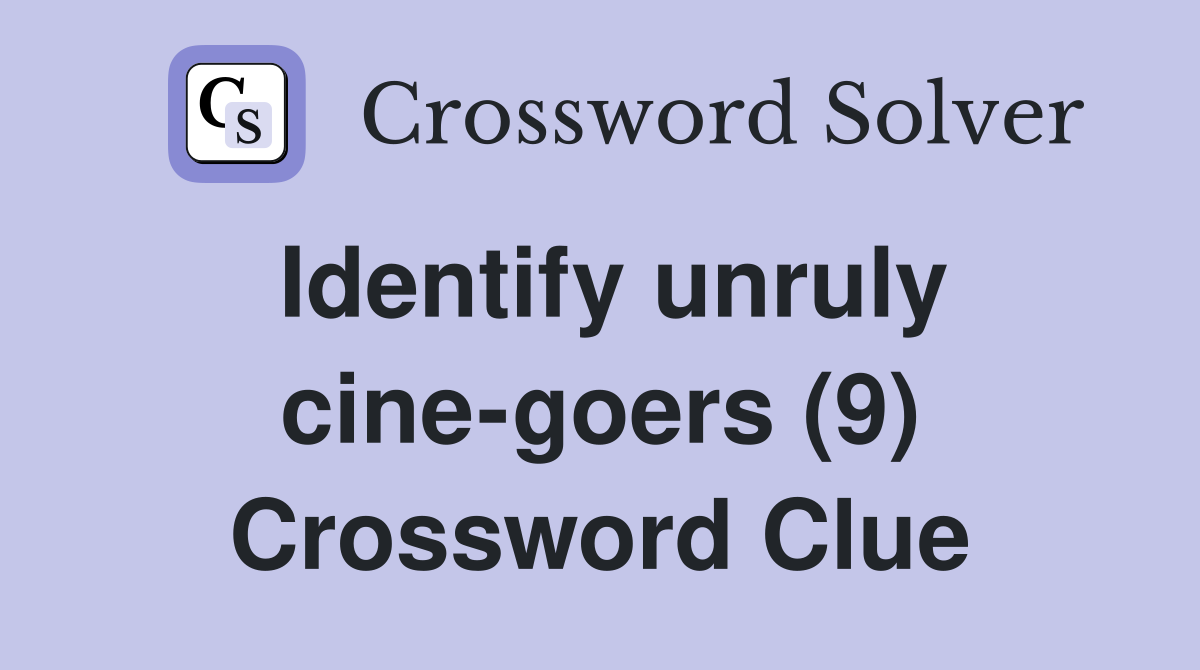 Identify unruly cine-goers (9) Crossword Clue