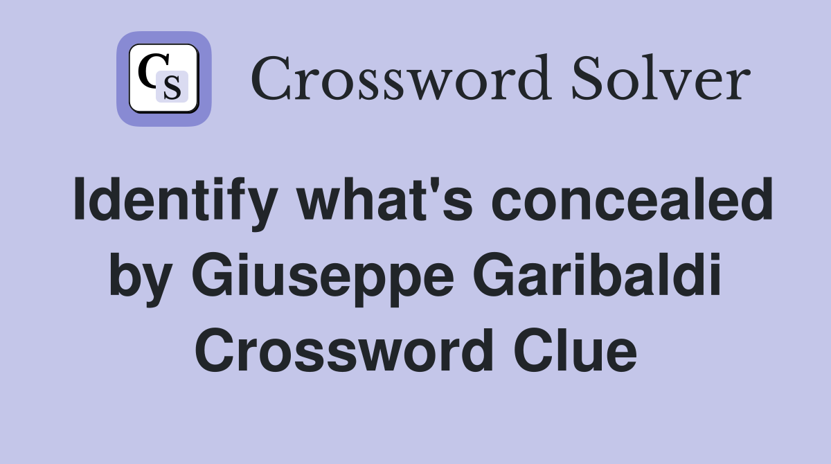 Identify what's concealed by Giuseppe Garibaldi Crossword Clue