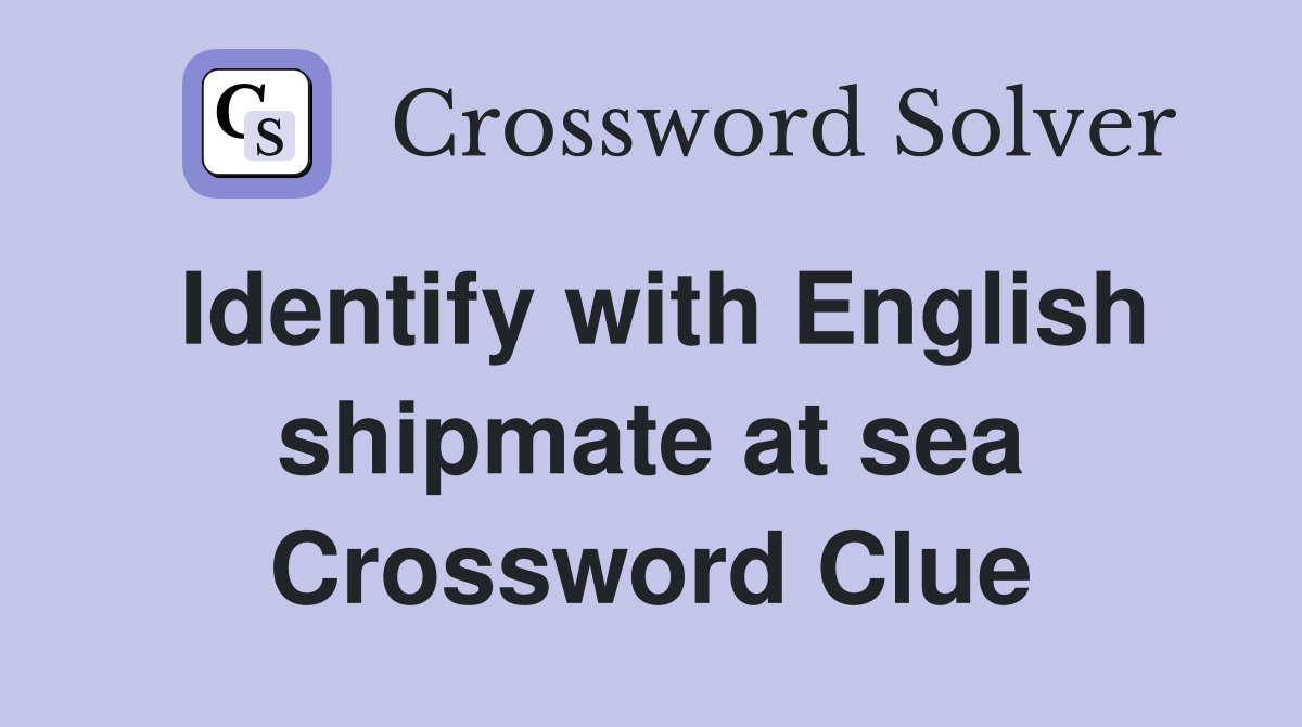 Identify with English shipmate at sea Crossword Clue
