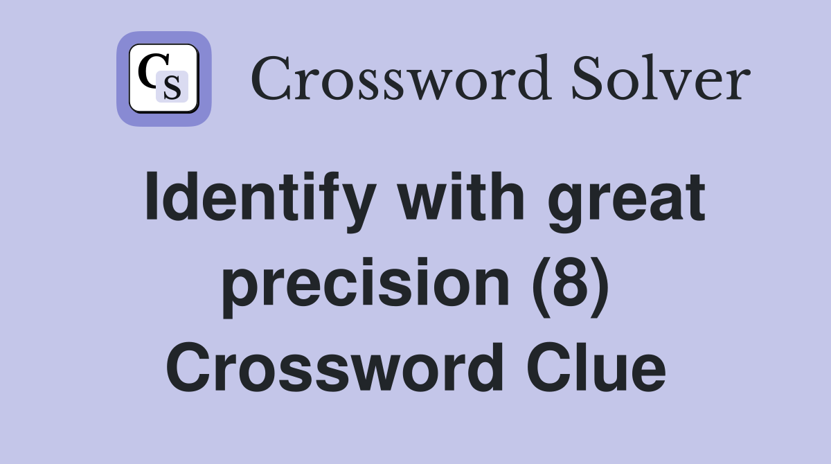 Identify with great precision (8) Crossword Clue