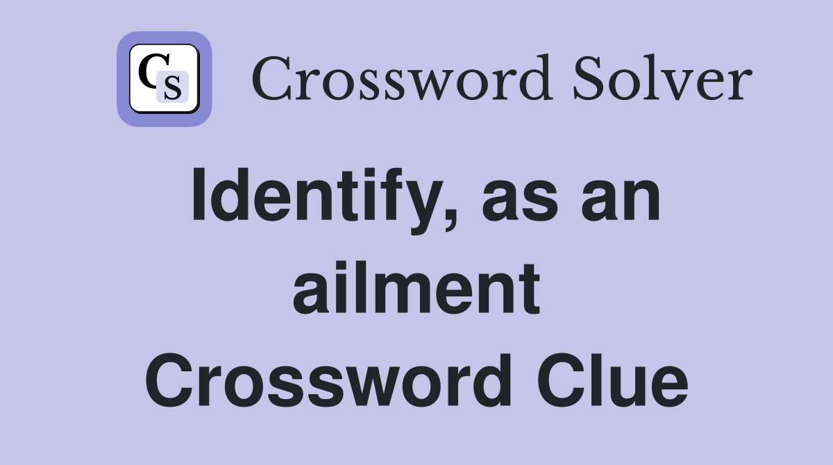 Identify, as an ailment Crossword Clue