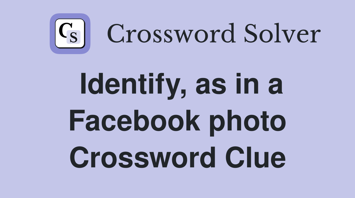 Identify, as in a Facebook photo Crossword Clue
