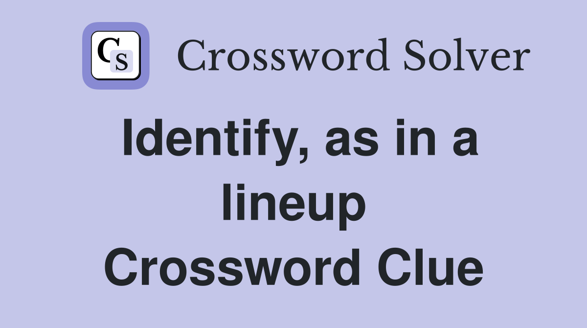 Identify, as in a lineup Crossword Clue