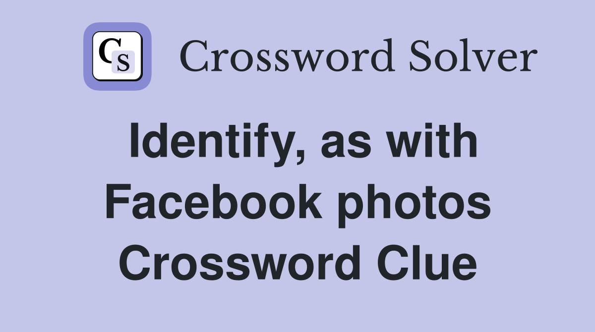 Identify, as with Facebook photos Crossword Clue
