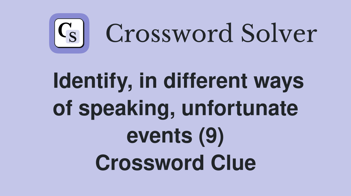 Identify, in different ways of speaking, unfortunate events (9) Crossword Clue