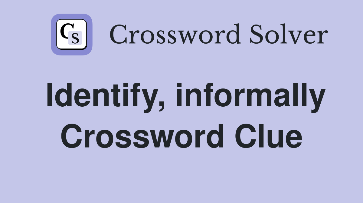 Identify, informally Crossword Clue