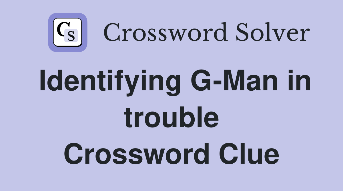 Identifying G-Man in trouble Crossword Clue