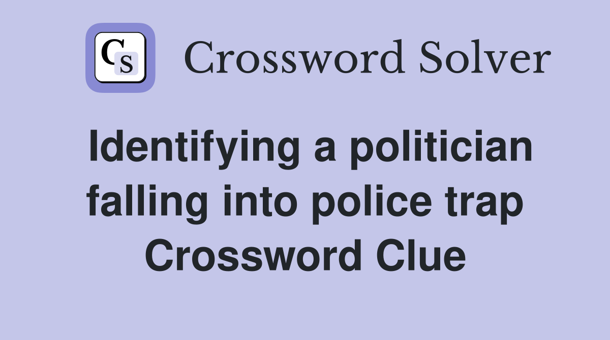 Identifying a politician falling into police trap Crossword Clue