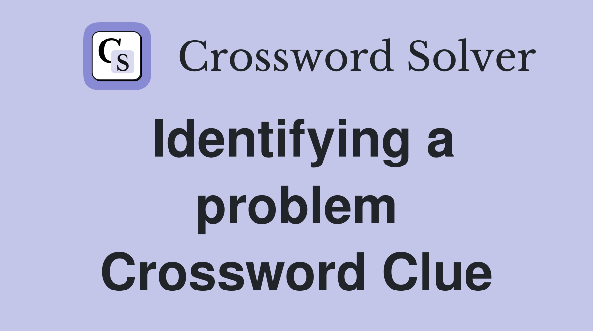 Identifying a problem Crossword Clue