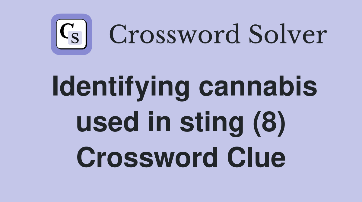 Identifying cannabis used in sting (8) Crossword Clue