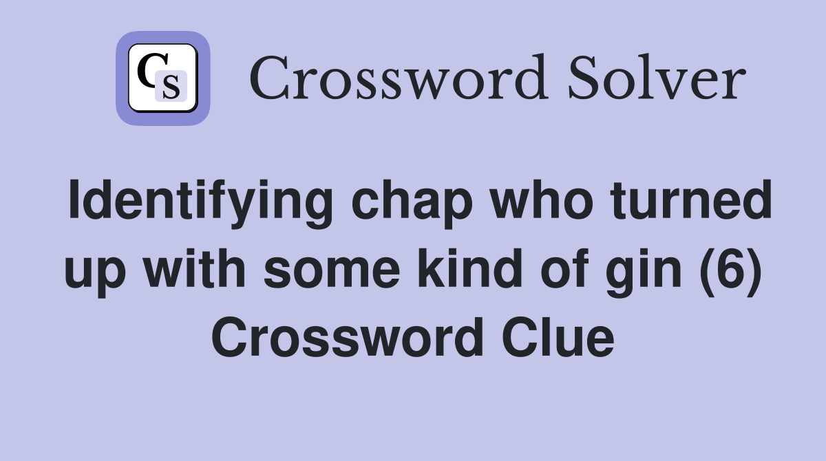 Identifying chap who turned up with some kind of gin (6) Crossword Clue