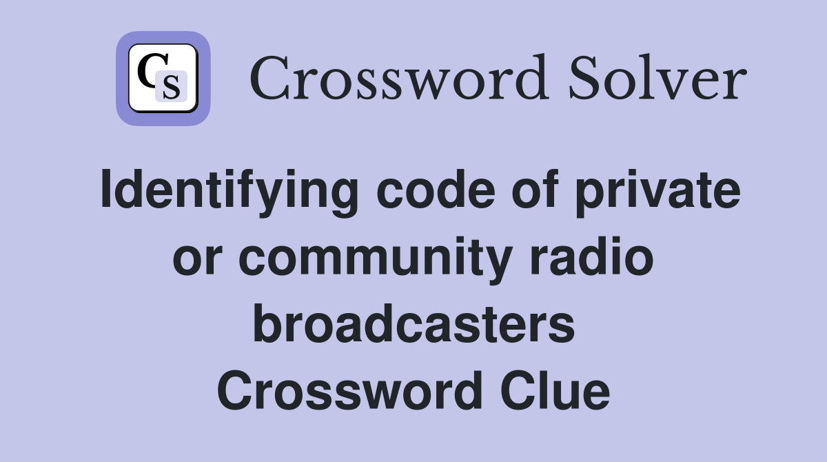 Identifying code of private or community radio broadcasters Crossword Clue
