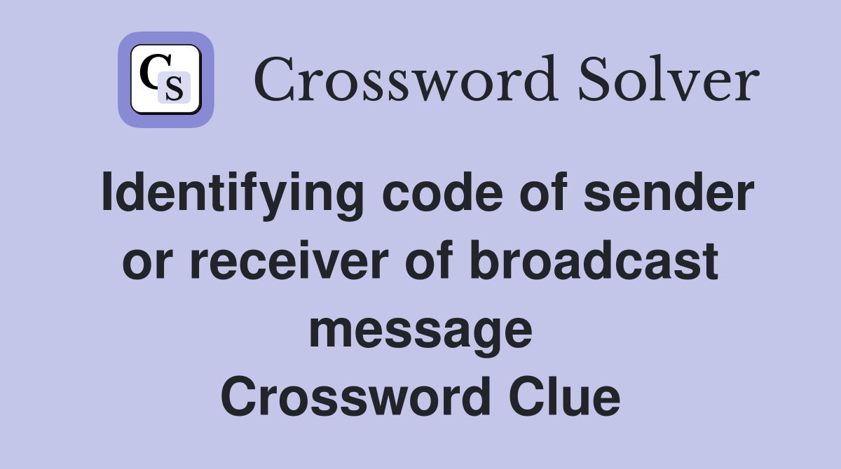 Identifying code of sender or receiver of broadcast message Crossword Clue