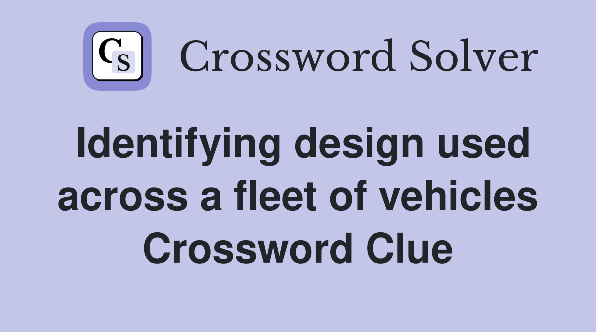 Identifying design used across a fleet of vehicles Crossword Clue