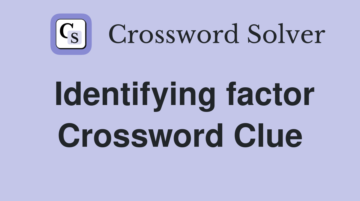 Identifying factor Crossword Clue