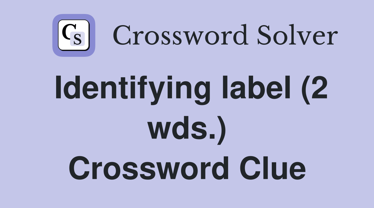 Identifying label (2 wds.) Crossword Clue