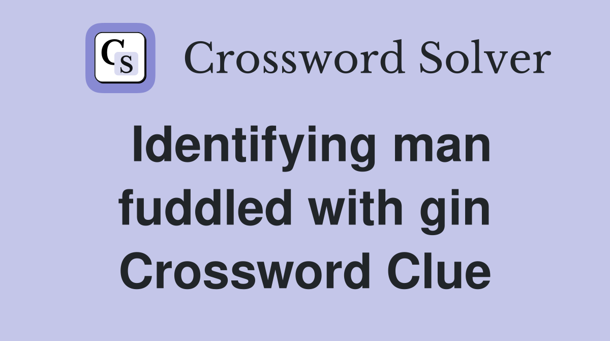 Identifying man fuddled with gin Crossword Clue
