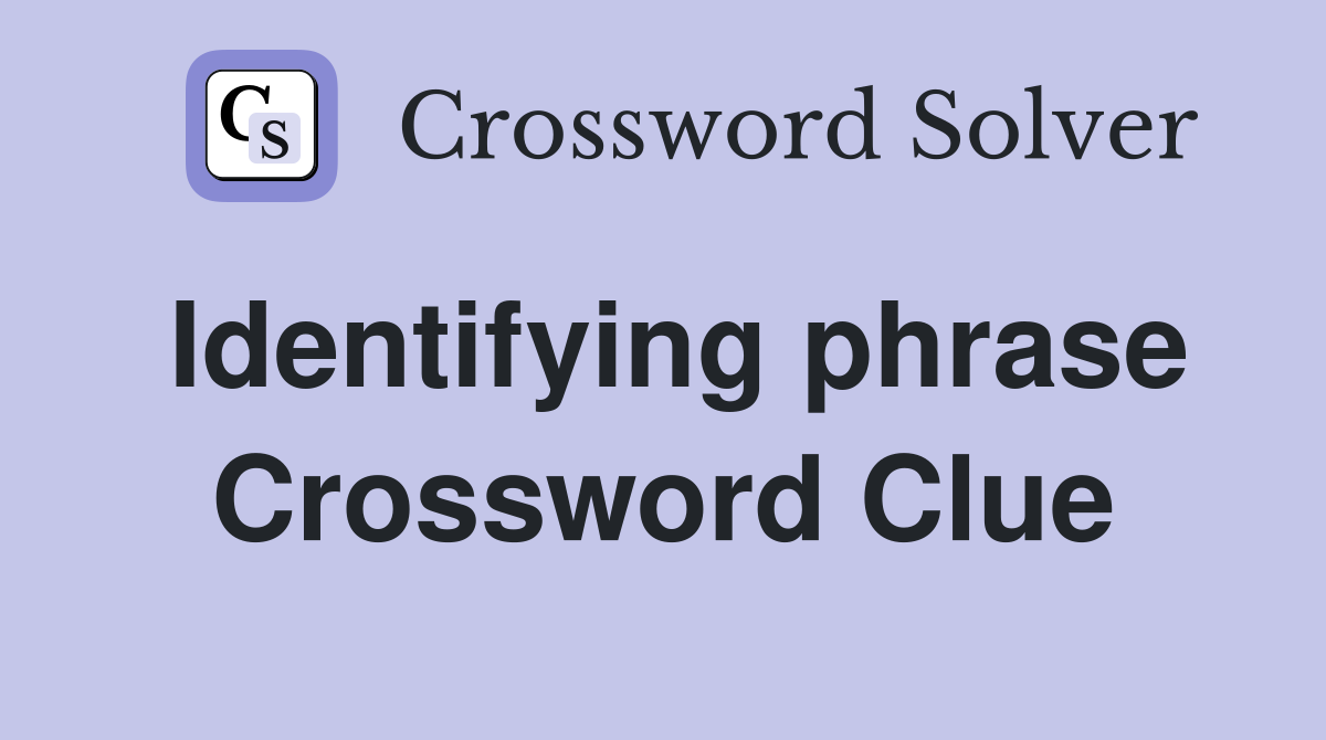 Identifying phrase Crossword Clue