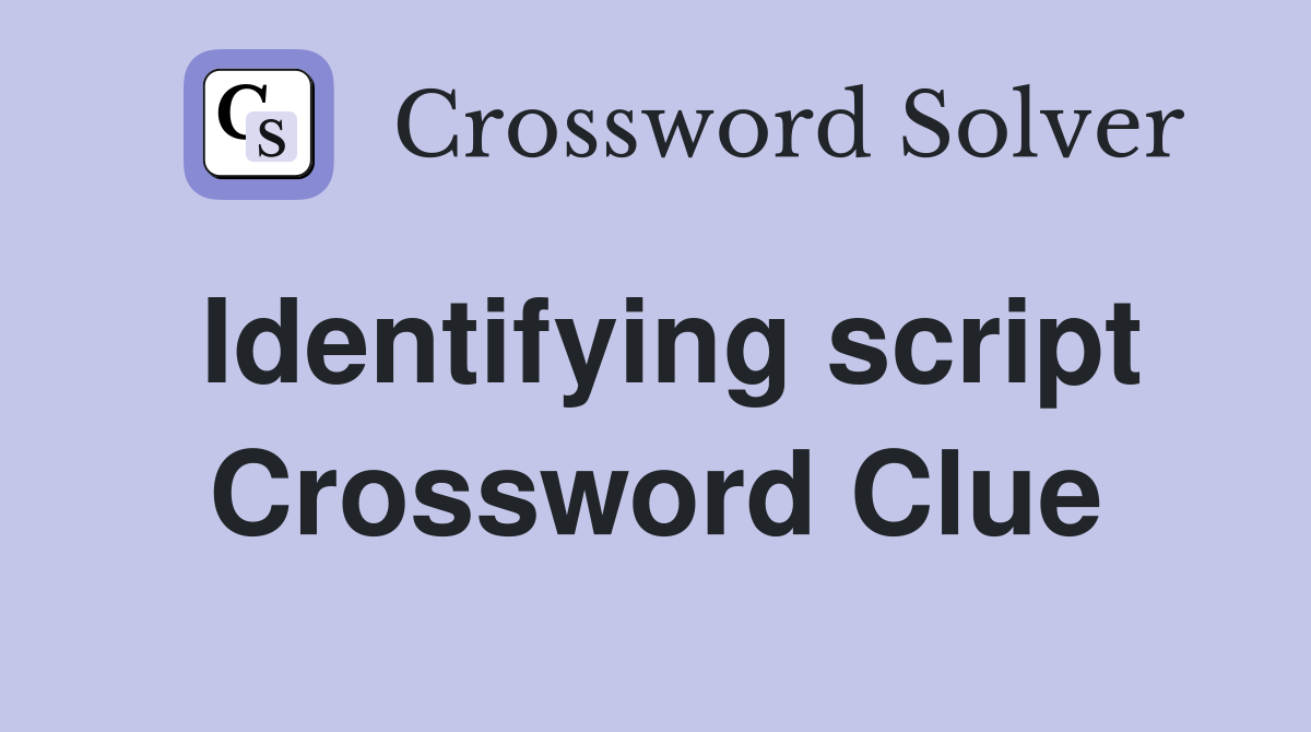 Identifying script Crossword Clue