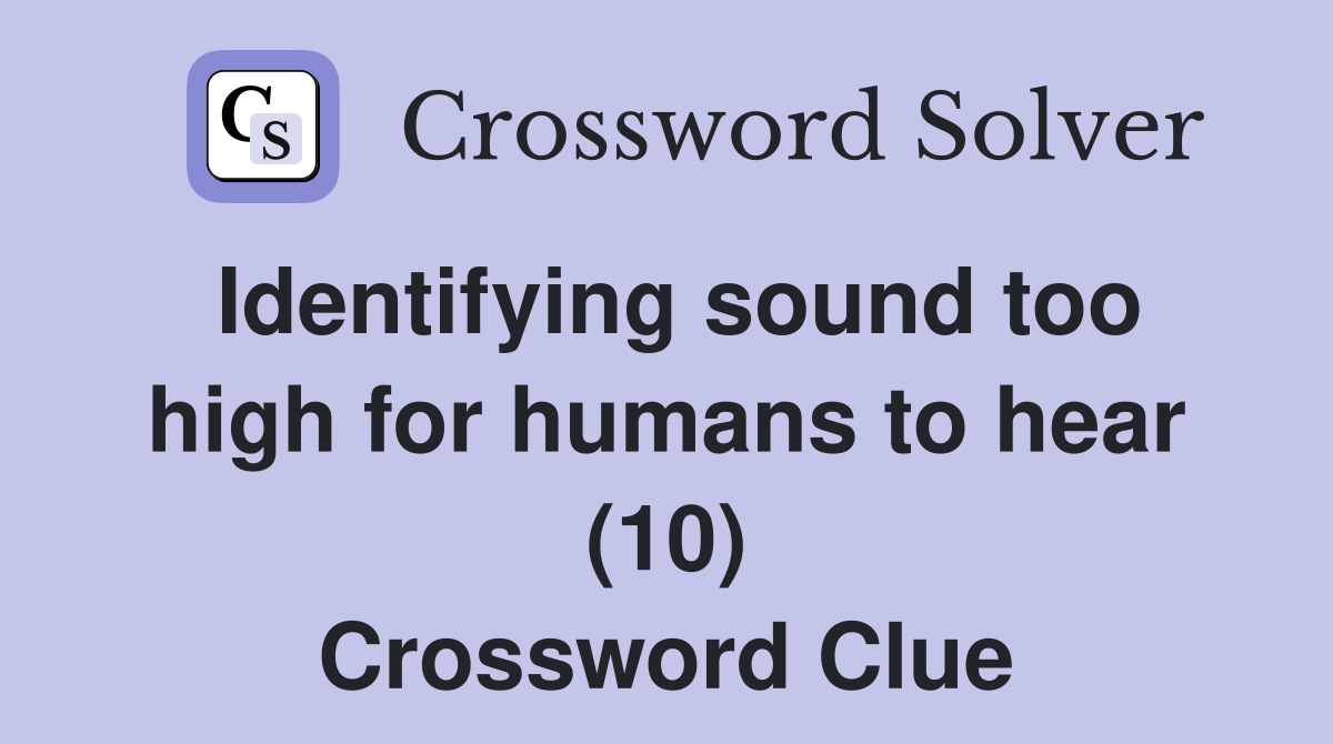 Identifying sound too high for humans to hear (10) Crossword Clue