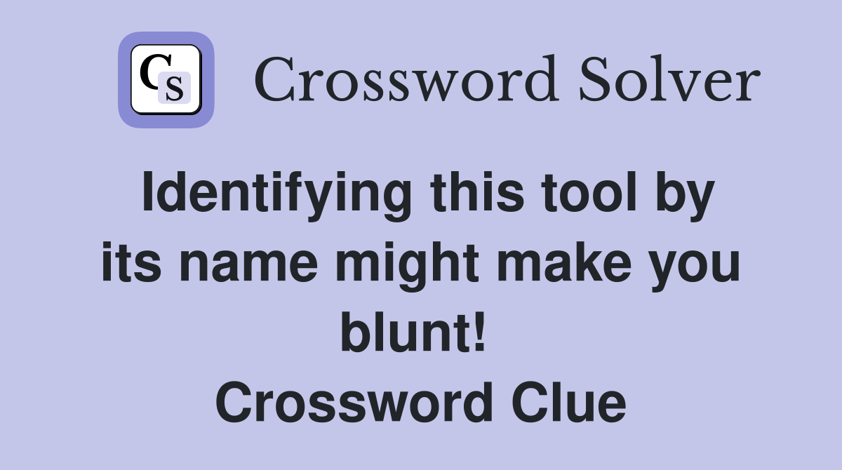 Identifying this tool by its name might make you blunt!  Crossword Clue