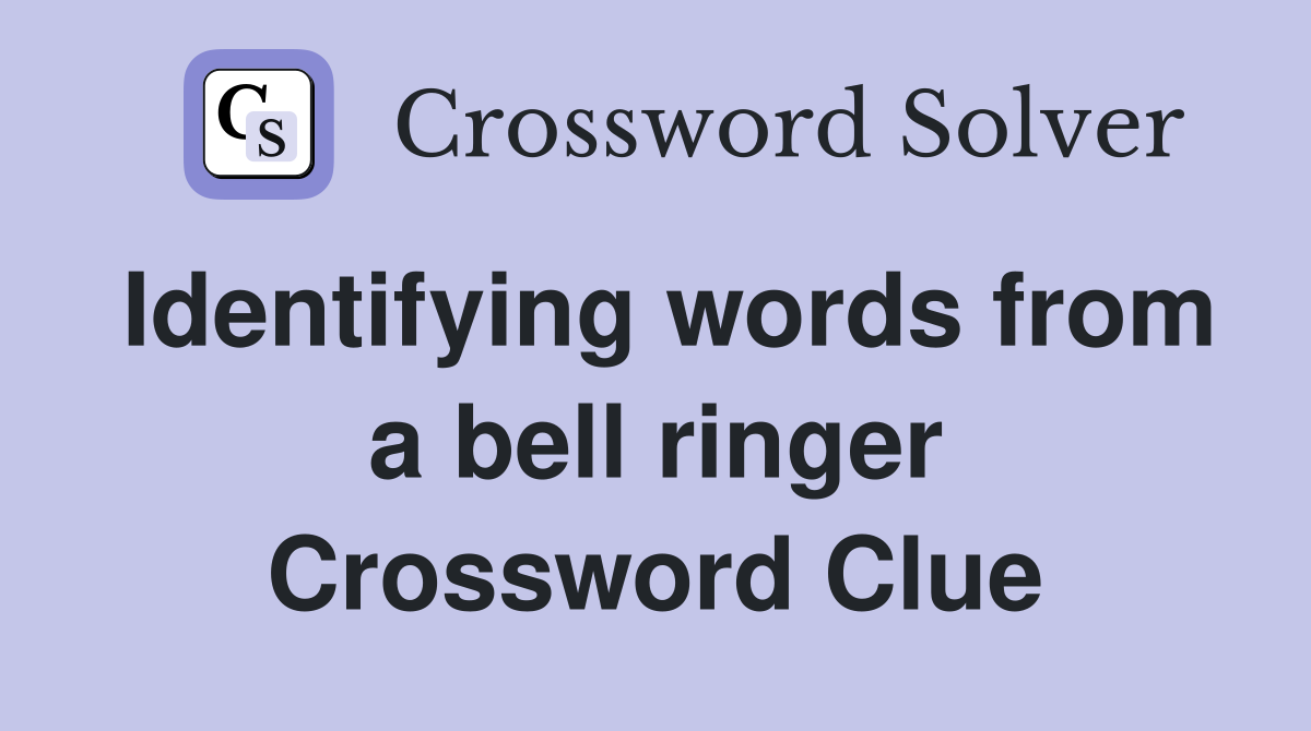 Identifying words from a bell ringer Crossword Clue