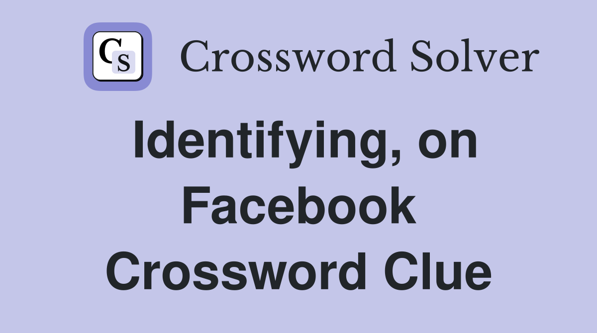 Identifying, on Facebook Crossword Clue
