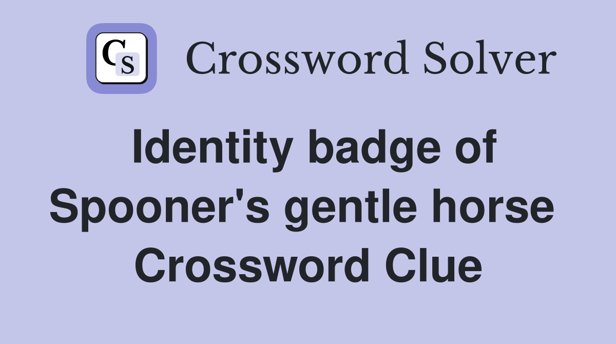 Identity badge of Spooner's gentle horse  Crossword Clue