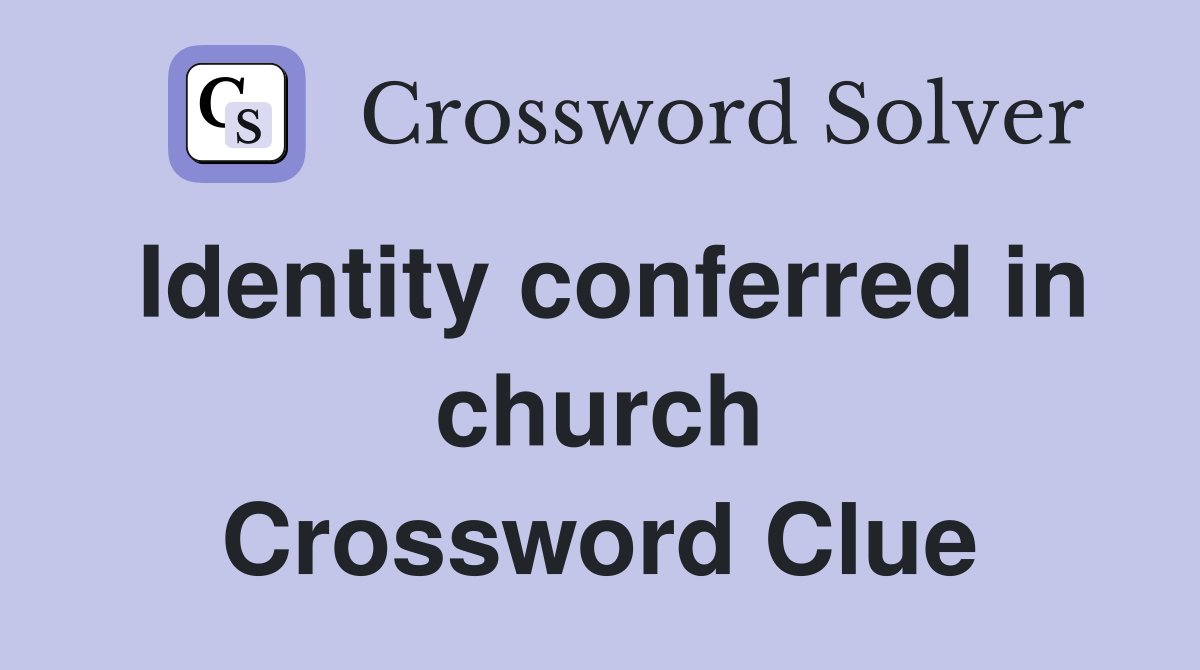 Identity conferred in church Crossword Clue