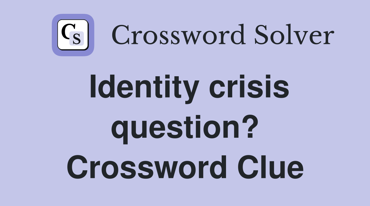 Identity crisis question? Crossword Clue