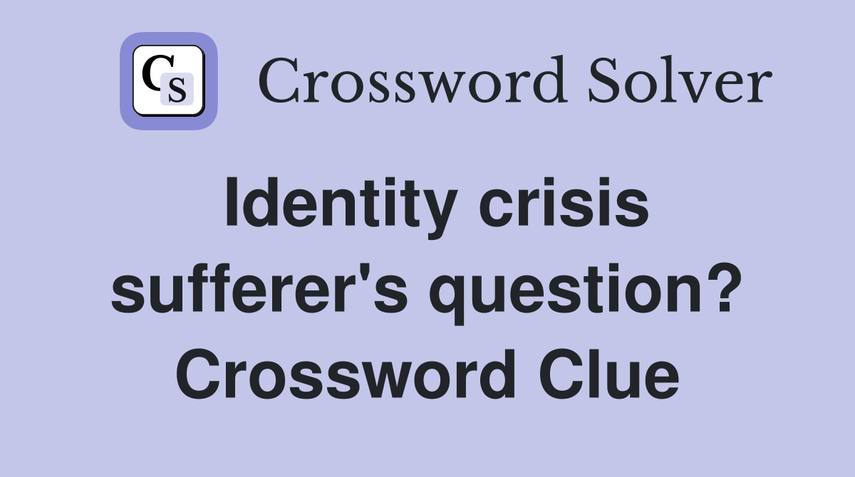 Identity crisis sufferer's question? Crossword Clue