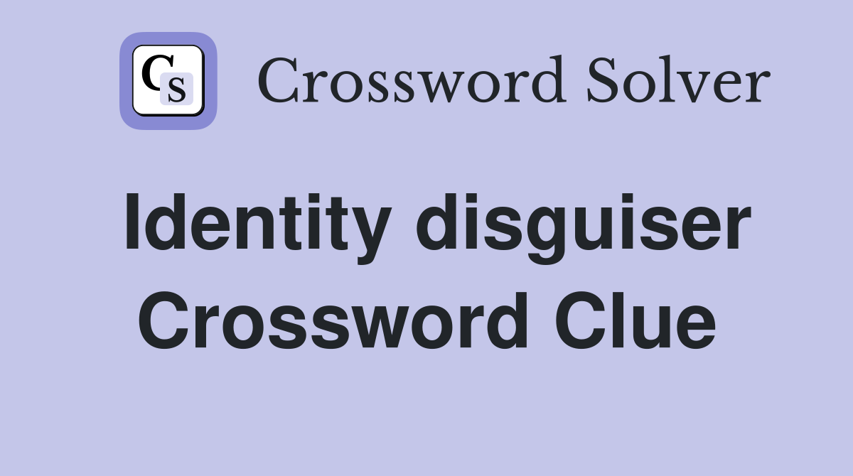 Identity disguiser Crossword Clue