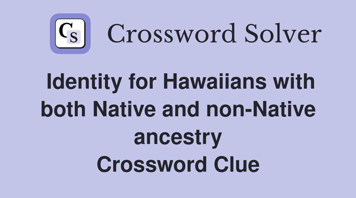 Identity for Hawaiians with both Native and non-Native ancestry Crossword Clue