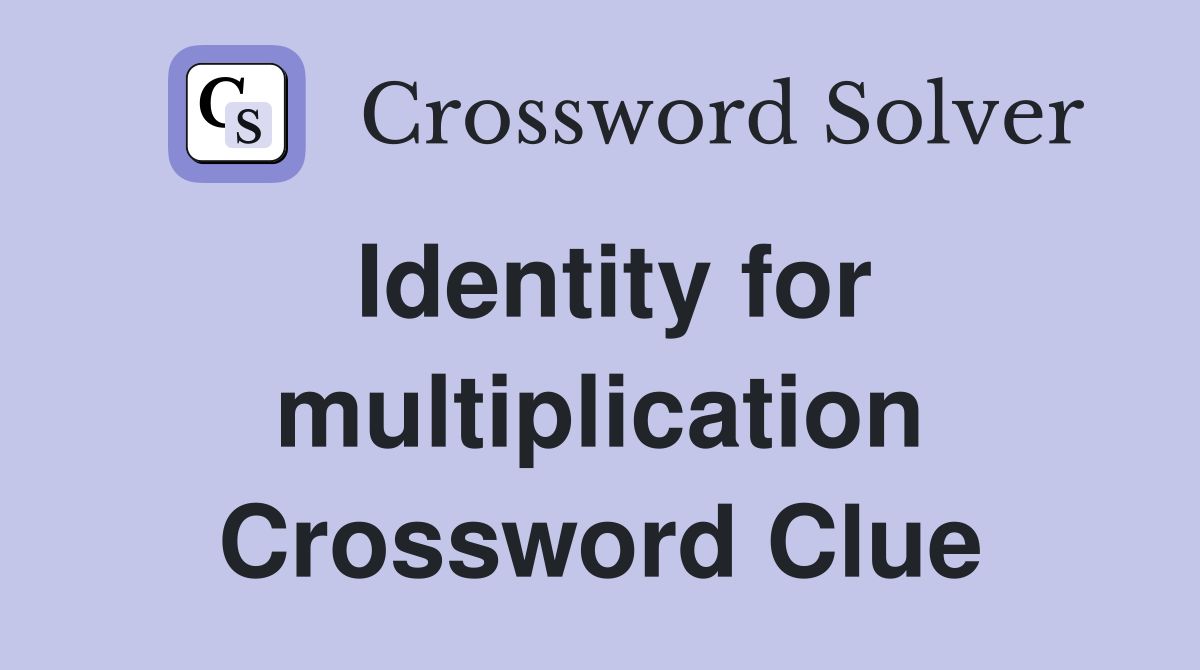 Identity for multiplication Crossword Clue