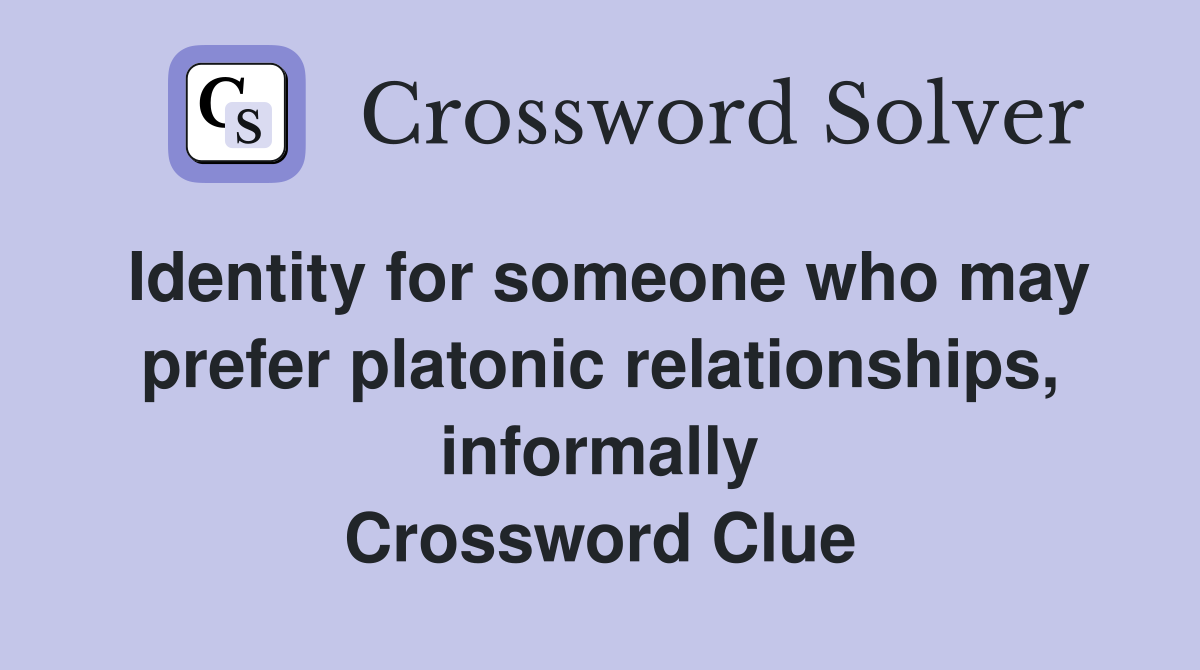 Identity for someone who may prefer platonic relationships, informally Crossword Clue