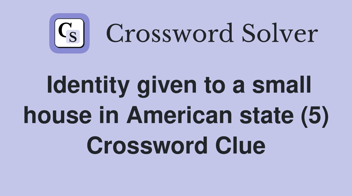 Identity given to a small house in American state (5) Crossword Clue