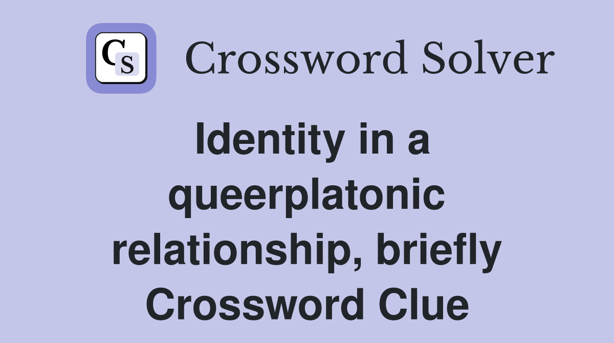 Identity in a queerplatonic relationship, briefly Crossword Clue