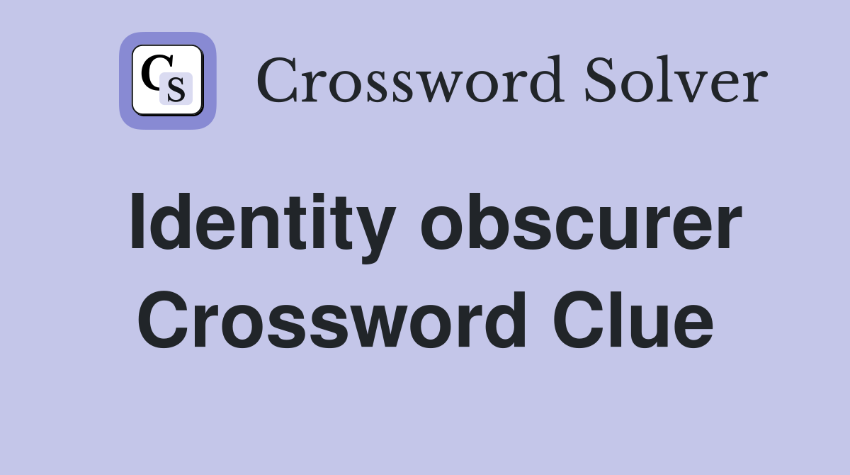 Identity obscurer Crossword Clue