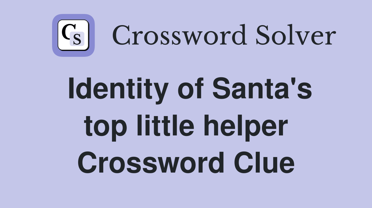 Identity of Santa's top little helper Crossword Clue