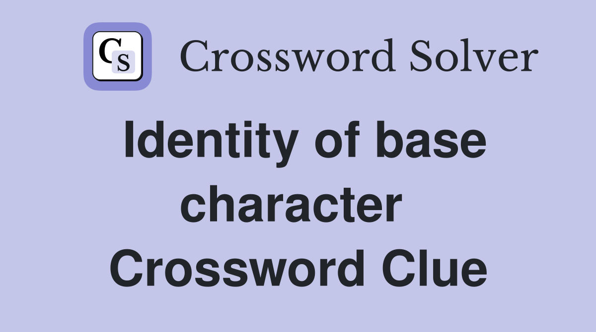 Identity of base character  Crossword Clue