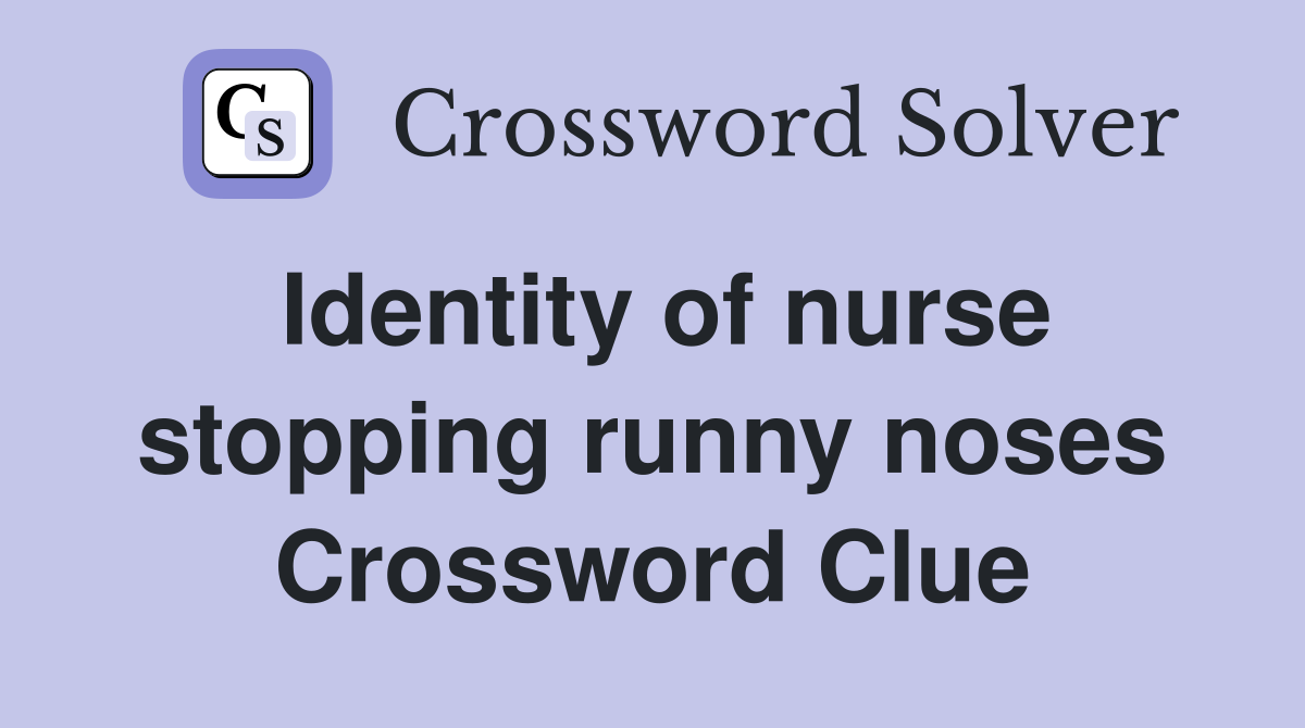Identity of nurse stopping runny noses Crossword Clue
