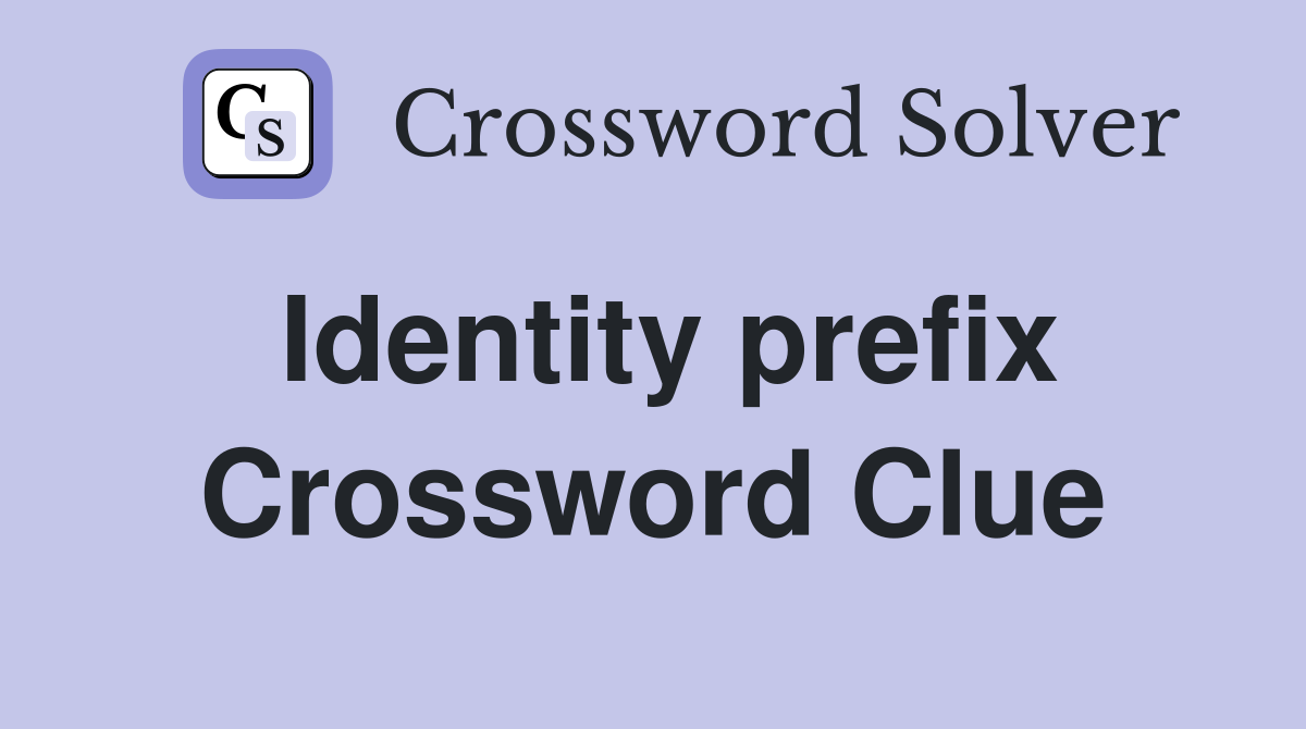 Identity prefix Crossword Clue