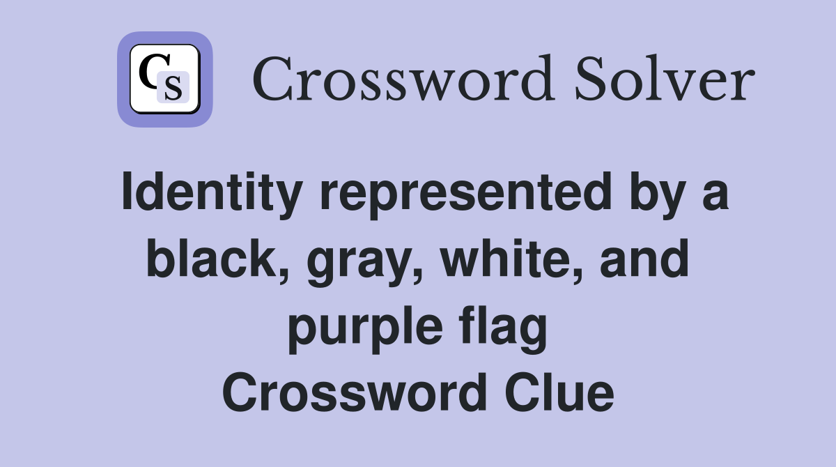 Identity represented by a black, gray, white, and purple flag Crossword Clue