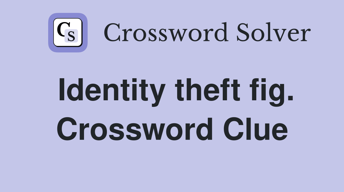 Identity theft fig. Crossword Clue