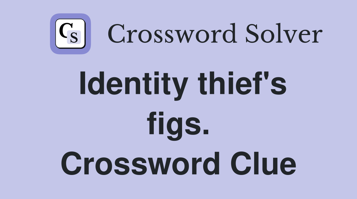 Identity thief's figs. Crossword Clue