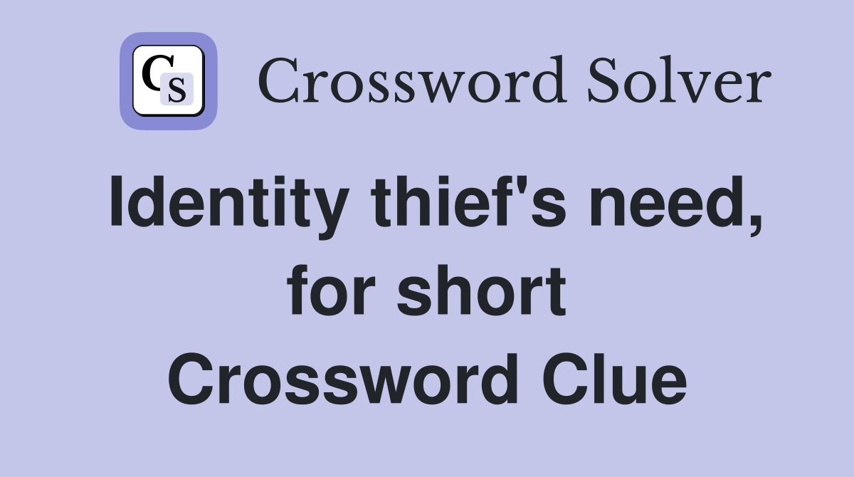 Identity thief's need, for short Crossword Clue